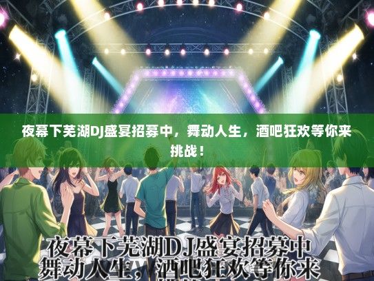 夜幕下芜湖DJ盛宴招募中，舞动人生，酒吧狂欢等你来挑战！